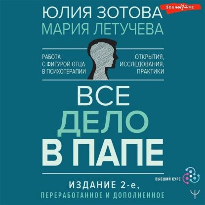 Все дело в папе. Работа с фигурой отца в психотерапии. Исследования, открытия, практики | Зотова Юлия, Летучева Мария | Электронная аудиокнига