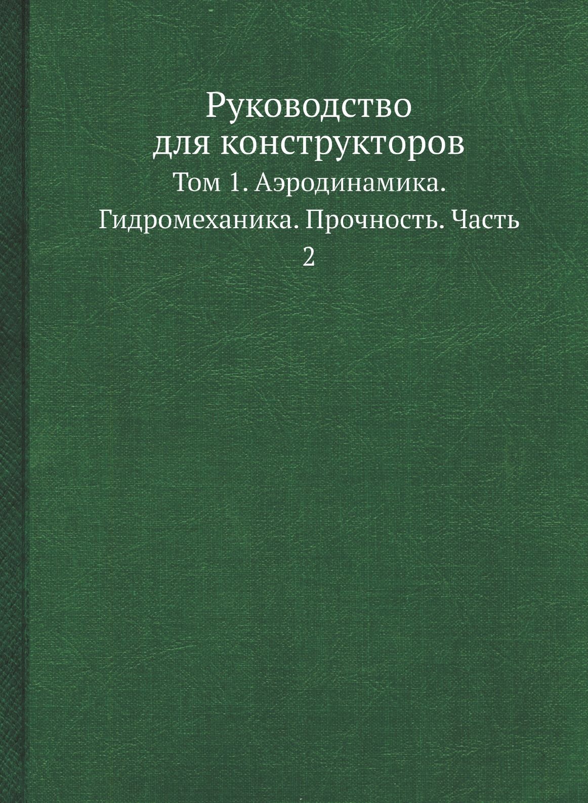 Руководство для конструкторов. Том 1. Аэродинамика. Гидромеханика. Прочность. Часть 2