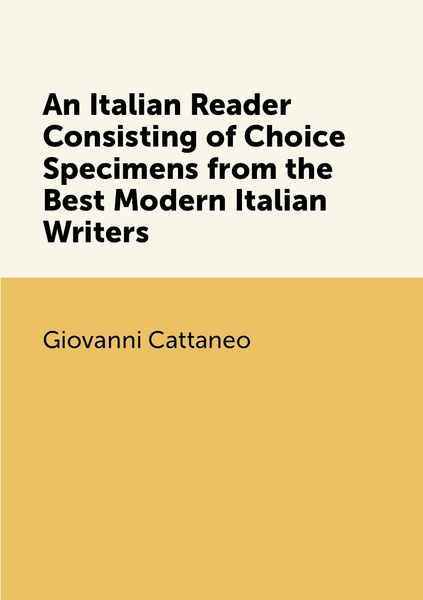 An Italian Reader Consisting of Choice Specimens from the Best Modern ...