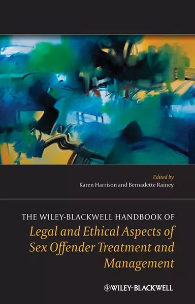 The Wiley Blackwell Handbook Of Legal And Ethical Aspects Of Sex Offender Treatment And