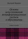 Основы использования геоинформационных систем в образовании - Дмитрий Марков