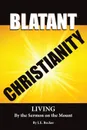 Blatant Christianity --Living by the Sermon on the Mount - J. E. Becker