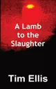 A Lamb to the Slaughter - Tim Ellis
