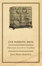 Our Domestic Birds - Elementary Lessons in Aviculture - John Henry Robinson
