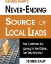 Dennis Raup's Never-Ending Source of Local Leads. Your Customers Are Looking for You Online... Can They Find You? - Dennis Raup