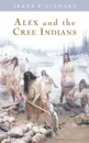 Alex and the Cree Indians - Irene P. Stewart