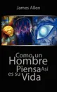 Como un Hombre Piensa Asi es Su Vida / As a Man Thinketh - James Allen