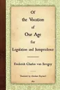 Of the Vocation of Our Age for Legislation and Jurisprudence - Frederick Charles Von Savigny, Abraham Hayward