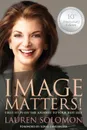 Image Matters. First Steps on the Journey to Your Best Self - Lauren Solomon