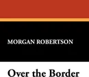 Over the Border - Morgan Robertson