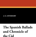 The Spanish Ballads and Chronicle of the Cid - J. G. Lockhart, Robert Southey