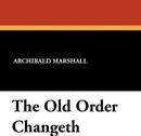 The Old Order Changeth - Archibald Marshall