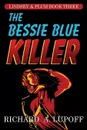 The Bessie Blue Killer. The Lindsey & Plum Detective Series, Book Three - Richard A. Lupoff