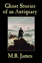 Ghost Stories of an Antiquary - M. R. James, Montague  Rhodes James