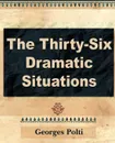 The Thirty Six Dramatic Situations - Polti Georges Polti, Georges Polti