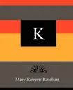 K - Mary Roberts Rinehart - Mary Roberts Rinehart, Rinehart Mary Roberts