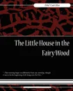 The Little House in the Fairy Wood - Ethel Cook Eliot