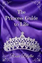 The Princess Guide to Life - Rosie Blythe