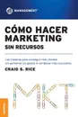 Como Hacer Marketing Sin Recursos. Las maneras para conseguir mas clientes sin aumentar los gastos ni complicar mas sus planes - Craig Scott Rice