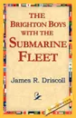 The Brighton Boys with the Submarine Fleet - James R. Driscoll