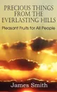 Precious Things from the Everlasting Hills - Pleasant Fruits for All People - James Smith