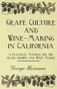 Grape Culture and Wine-Making in California - A Practical Manual for the Grape-Grower and Wine-Maker - George Husmann