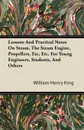 Lessons and Practical Notes on Steam, the Steam Engine, Propellers, Etc, Etc, for Young Engineers, Students, and Others - William Henry King