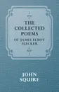 The Collected Poems of James Elroy Flecker - Elroy Flecker James Elroy Flecker, James Elroy Flecker, John Squire