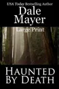 Haunted By Death. Large Print - Dale Mayer