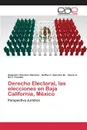 Derecho Electoral, las elecciones en Baja California, Mexico - Sánchez Sánchez Alejandro, Sánchez M. Daffne C., De L. Fuentes Gloria A.