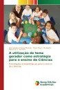 A utilizacao do tema gerador como estrategia para o ensino de Ciencias - Gomes Miranda Ana Carolina, Braibante Mara Elisa F., Pazinato Maurícius S.