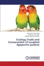 Ecology,Trade and Conservation of Lovebird Agapornis pullaria - Francis Attah Egwumah, Pius Ogujo Egwumah, Ebeenizer Abayomi Agbelusi