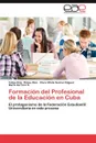 Formacion del Profesional de La Educacion En Cuba - Felipe Enio Robas D. Az, Clara Ofelia Su Rez Rdguez, Mar a. Del Toro S.