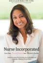 Nurse Incorporated. Turn Your Nursing Passion into Business Profits: Game Changing Secrets Every Nurse Starting and Growing a Business Should Know - RN CLNC Erica Leach-Baker