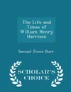 The Life and Times of William Henry Harrison - Scholar's Choice Edition - Samuel Jones Burr