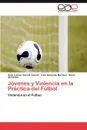 Jovenes y Violencia en la Practica del Futbol - García Juárez Aura Leonor, de Morales Irma Isabel, de Castro Sonia