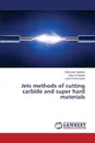 Jets methods of cutting carbide and super hard materials - Salenko Oleksandr, Schetinin Viktor, Fomovskaya Lena