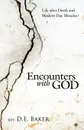 Encounters with God. Life After Death and Modern Day Miracles! - Rev D. E. Baker