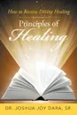 Principles of Healing. How to Receive Divine Healing - SR. DR. JOSHUA JOY DARA