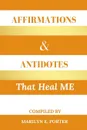 Affirmations and Antidotes That Heal ME - Marilyn E Porter