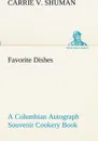 Favorite Dishes. a Columbian Autograph Souvenir Cookery Book - Carrie V. Shuman