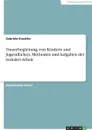 Trauerbegleitung von Kindern und Jugendlichen. Methoden und Aufgaben der Sozialen Arbeit - Gabriele Kuschke