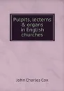 Pulpits, lecterns & organs in English churches - John Charles Cox