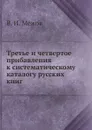 Третье и четвертое прибавления к систематическому каталогу русских книг - В.И. Межов