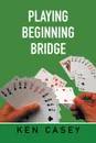 Playing Beginning Bridge - Ken Casey