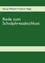 Rede zum Schuljahresabschluss - Georg Wilhelm Friedrich Hegel