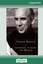 Choosing to Love the World. On Contemplation (16pt Large Print Edition) - Thomas Merton