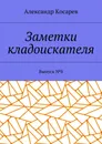 Заметки кладоискателя - Александр Косарев