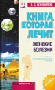 Книга, которая лечит. Женские болезни - Сергей Коновалов