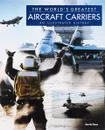 The World's Greatest Aircraft Carriers: An Illustrated History - Росс Дэвид
